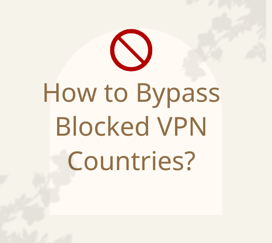 How to Bypass Blocked VPN Countries?